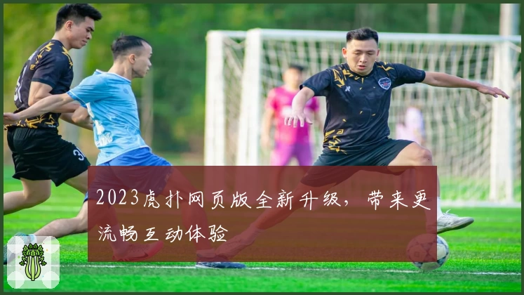 2023虎扑网页版全新升级，带来更流畅互动体验